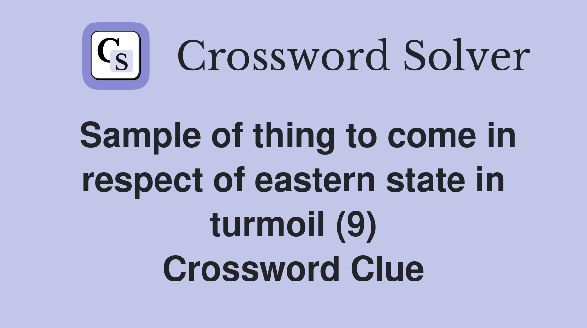 Sample of thing to come in respect of eastern state in turmoil (9) Crossword Clue