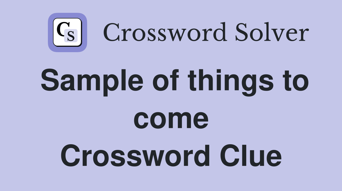 Sample of things to come Crossword Clue