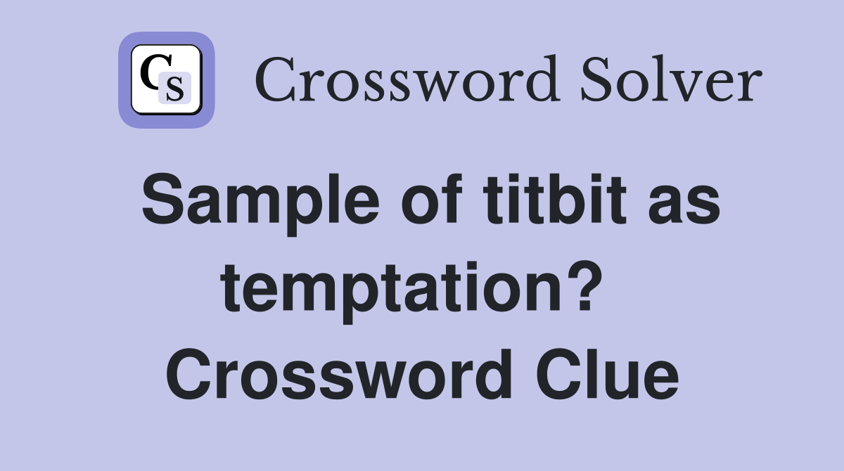 Sample of titbit as temptation?  Crossword Clue