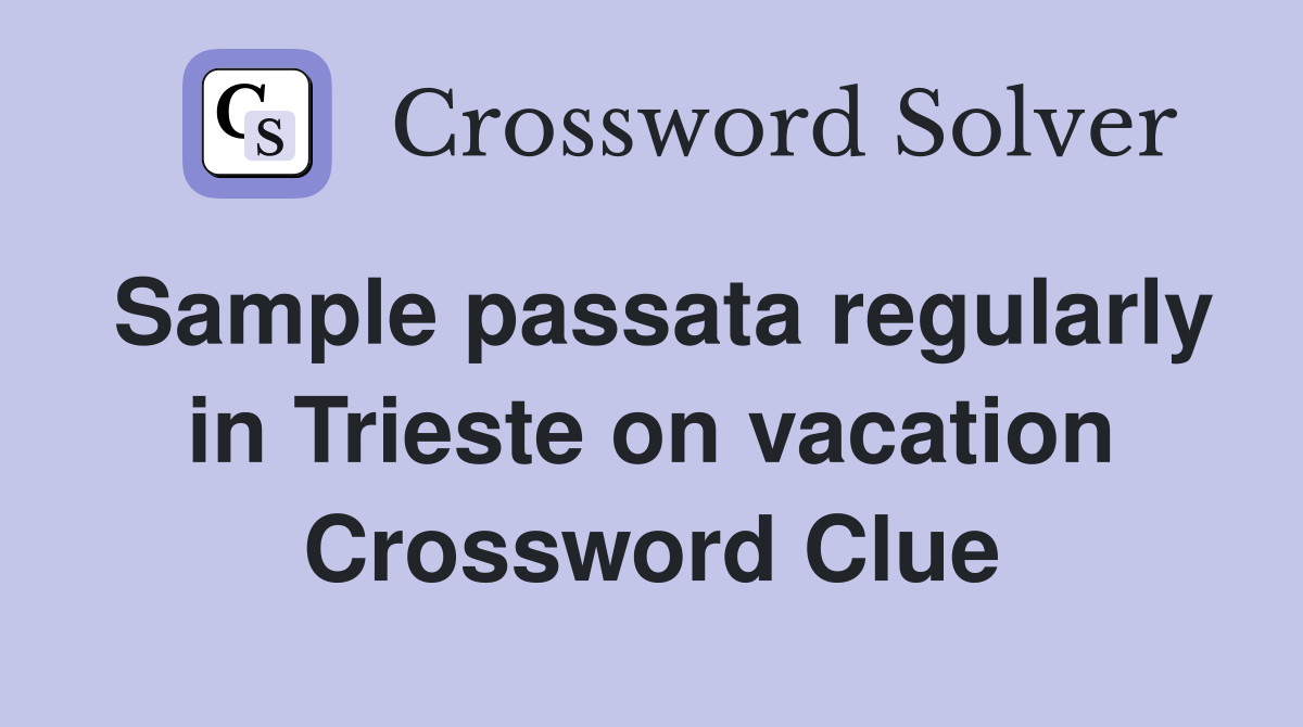 Sample passata regularly in Trieste on vacation Crossword Clue