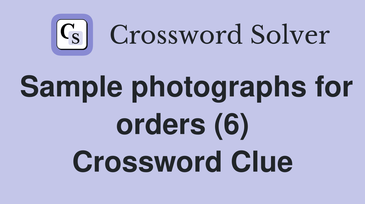 Sample photographs for orders (6) Crossword Clue