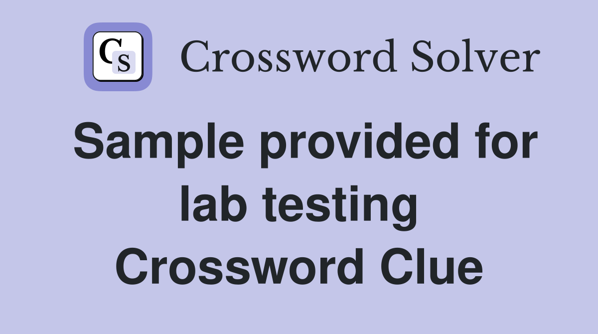 Sample provided for lab testing Crossword Clue