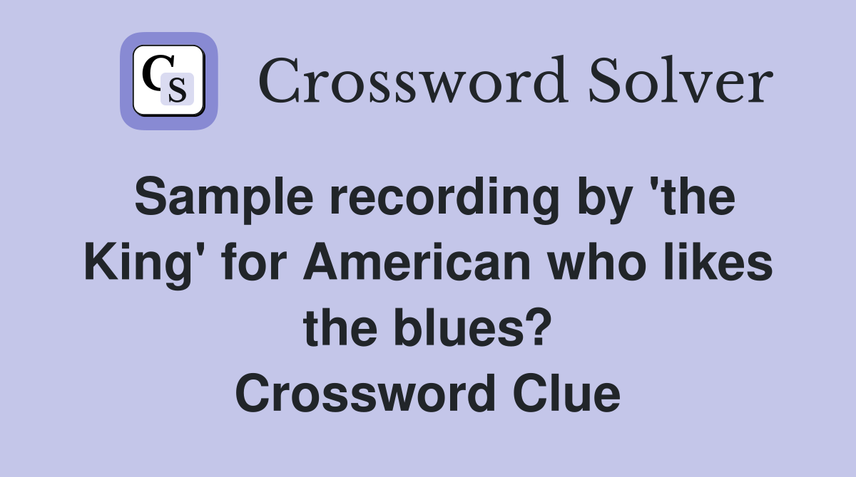 Sample recording by 'the King' for American who likes the blues? Crossword Clue