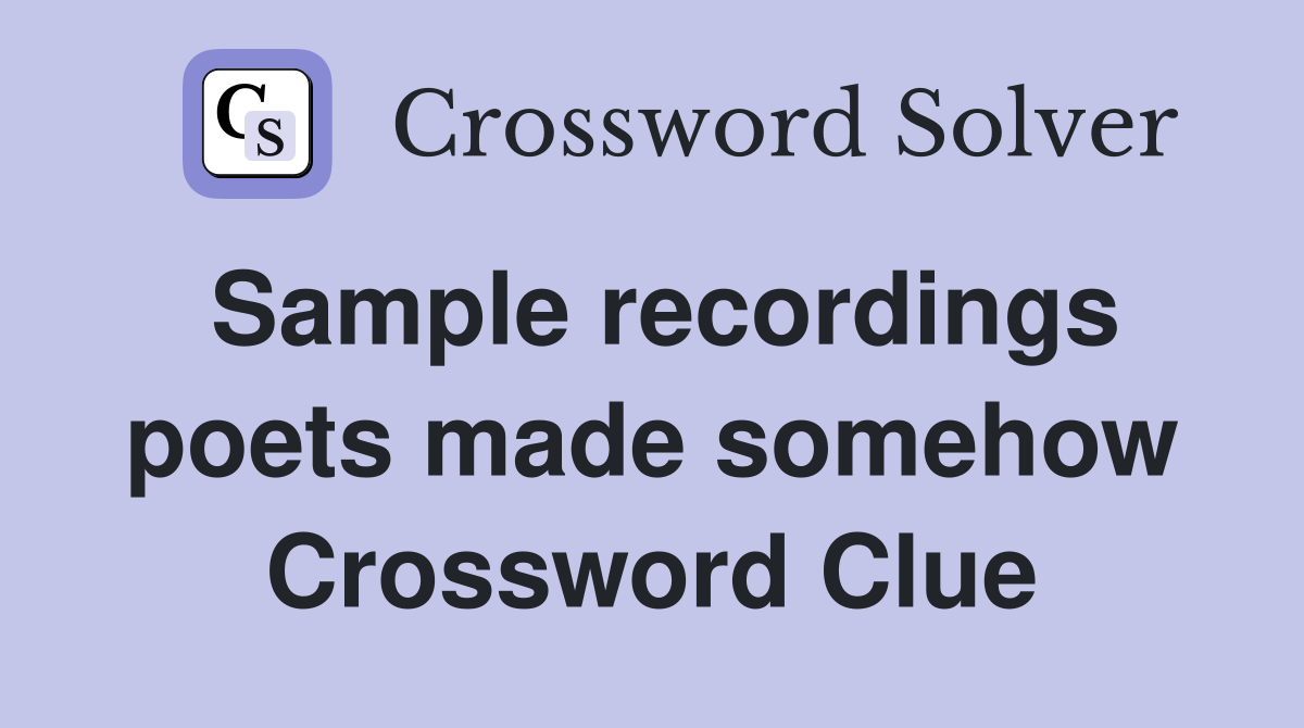 Sample recordings poets made somehow Crossword Clue