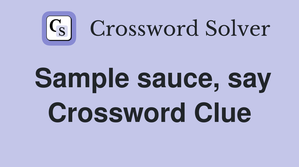 Sample sauce, say Crossword Clue