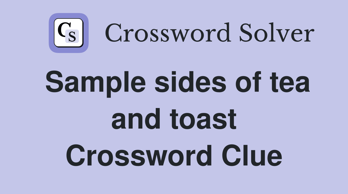Sample sides of tea and toast Crossword Clue