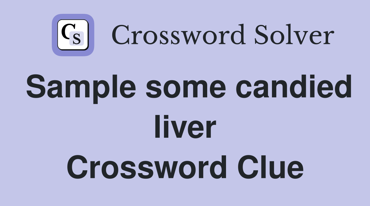 Sample some candied liver Crossword Clue