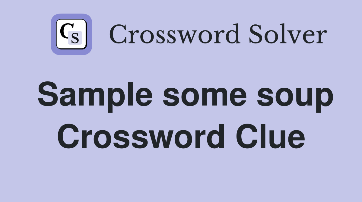 Sample some soup Crossword Clue