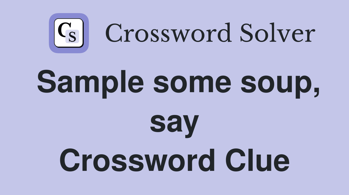 Sample some soup, say Crossword Clue