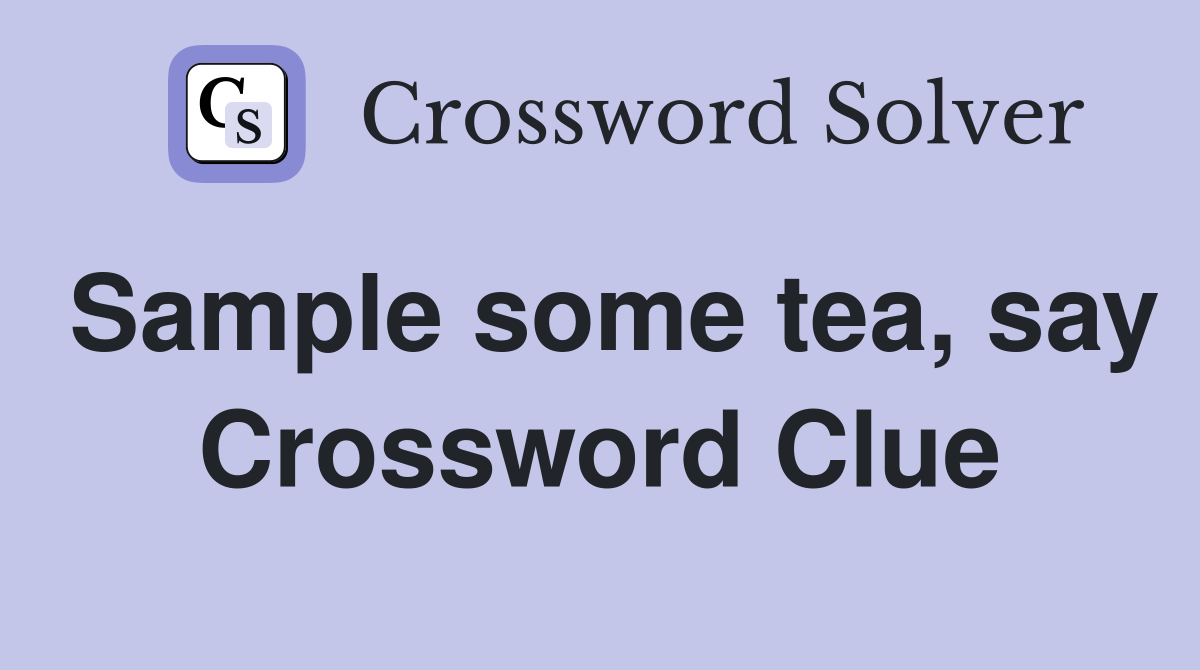 Sample some tea, say Crossword Clue