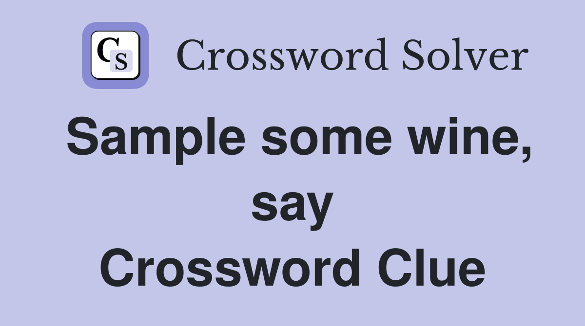 Sample some wine, say Crossword Clue