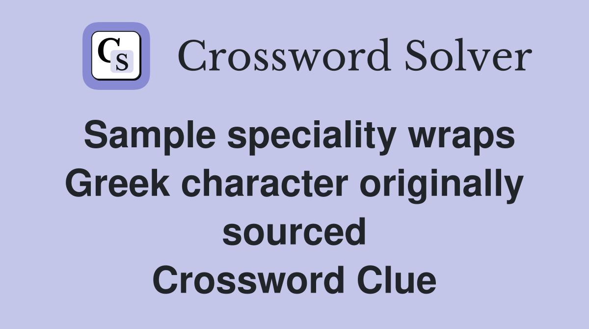 Sample speciality wraps Greek character originally sourced Crossword Clue