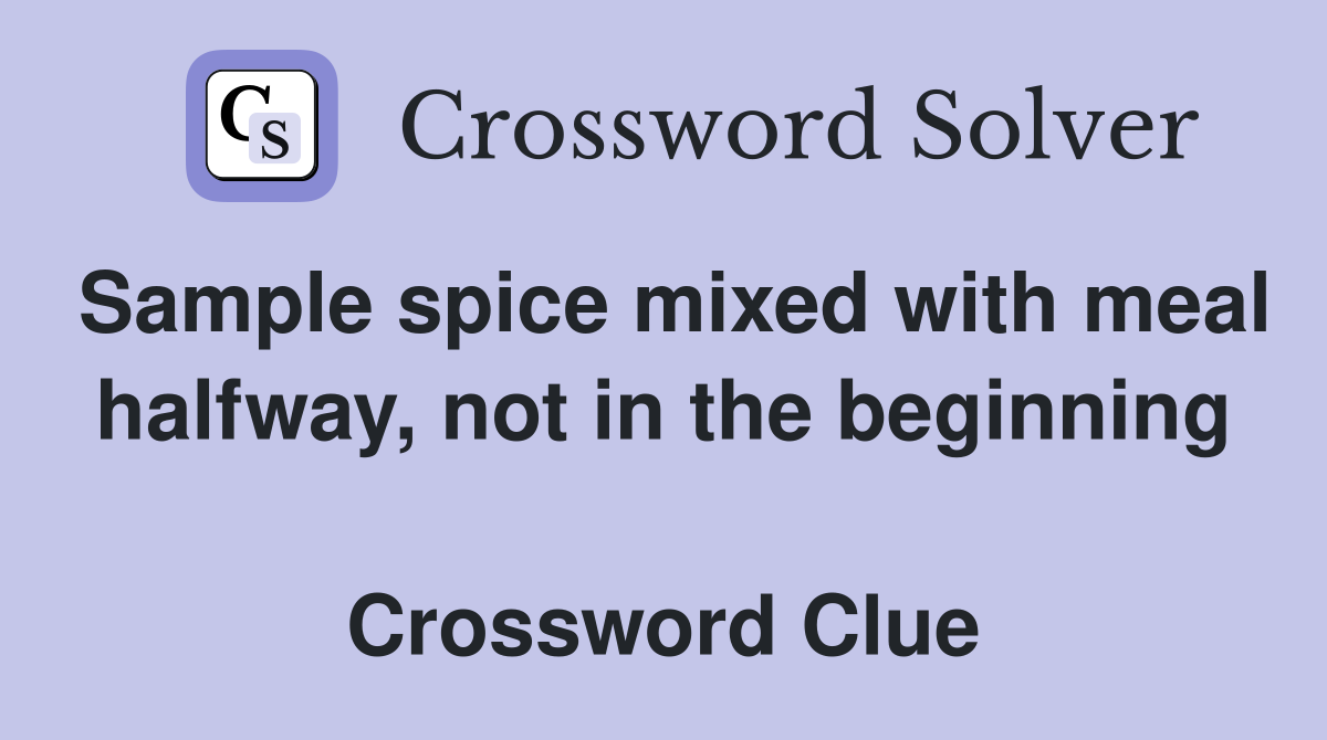 Sample spice mixed with meal halfway, not in the beginning  Crossword Clue