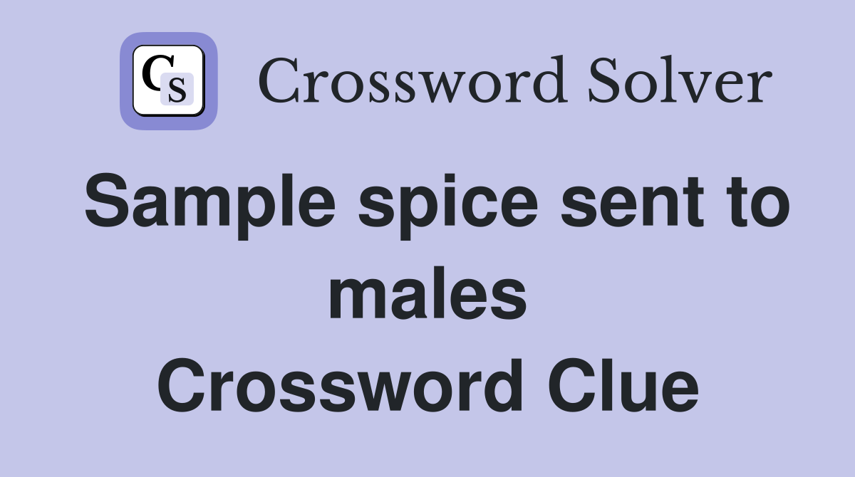 Sample spice sent to males Crossword Clue