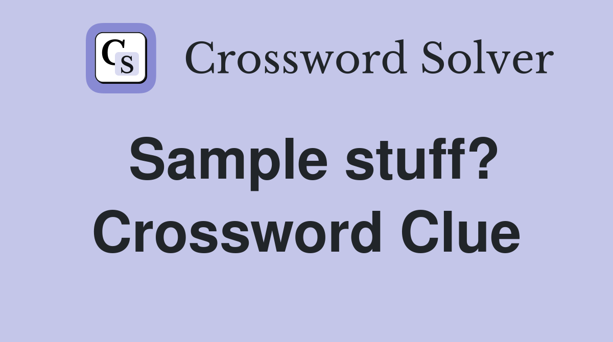 Sample stuff? Crossword Clue