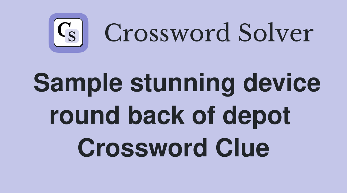 Sample stunning device round back of depot  Crossword Clue