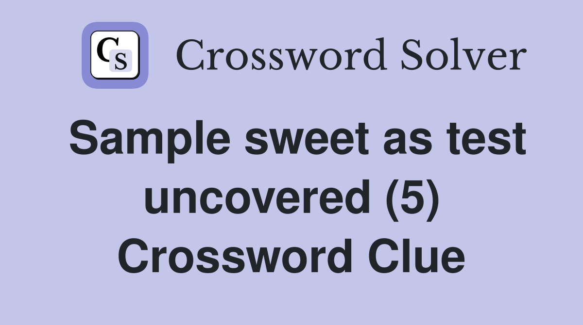 Sample sweet as test uncovered (5) Crossword Clue