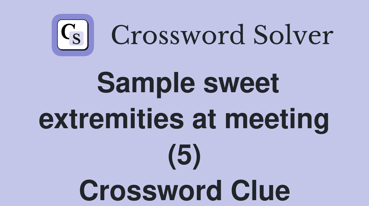 Sample sweet extremities at meeting (5) Crossword Clue