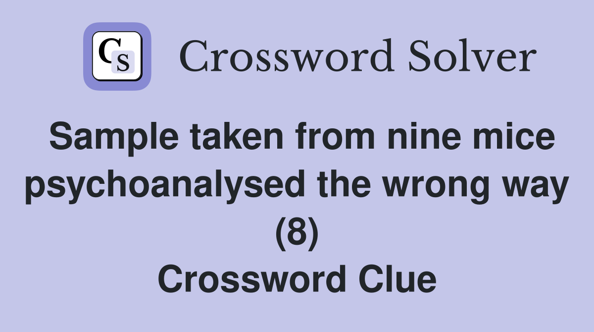 Sample taken from nine mice psychoanalysed the wrong way (8) Crossword Clue