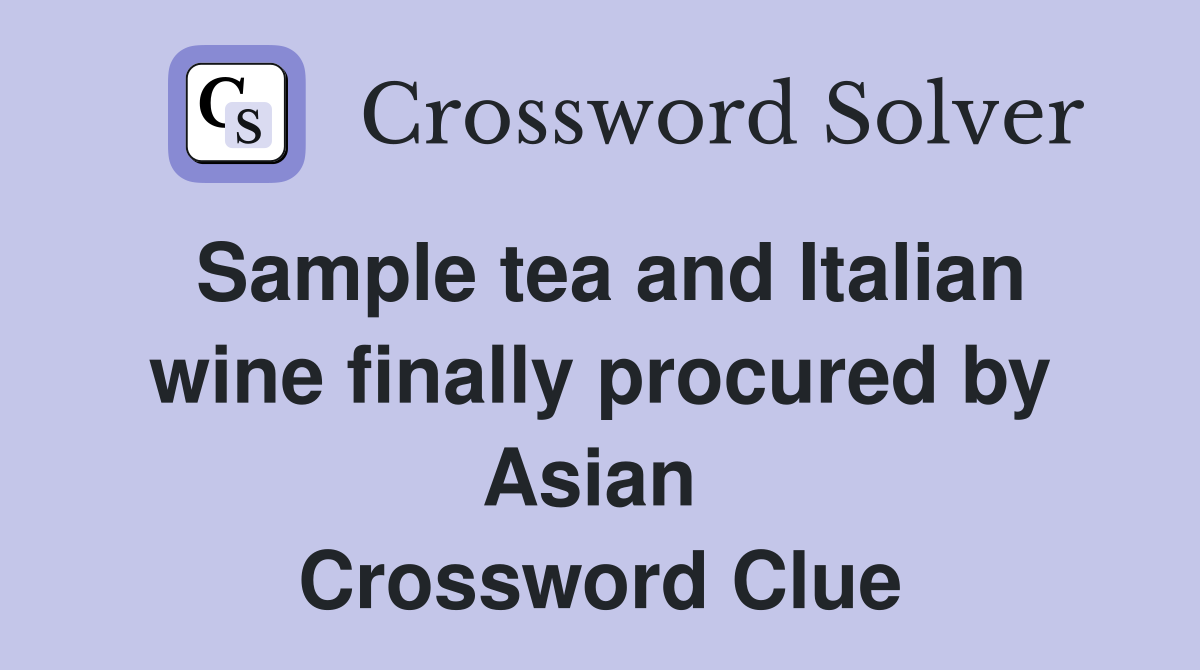 Sample tea and Italian wine finally procured by Asian  Crossword Clue