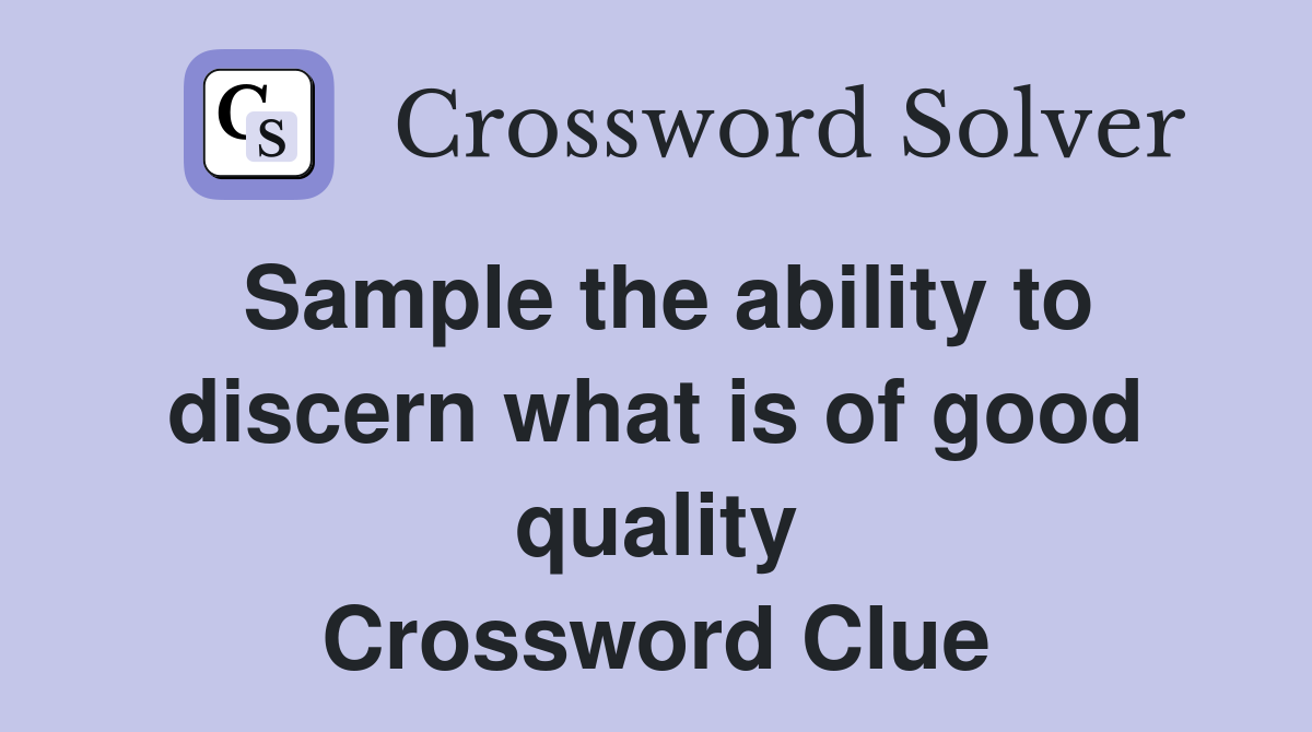 Sample the ability to discern what is of good quality Crossword Clue