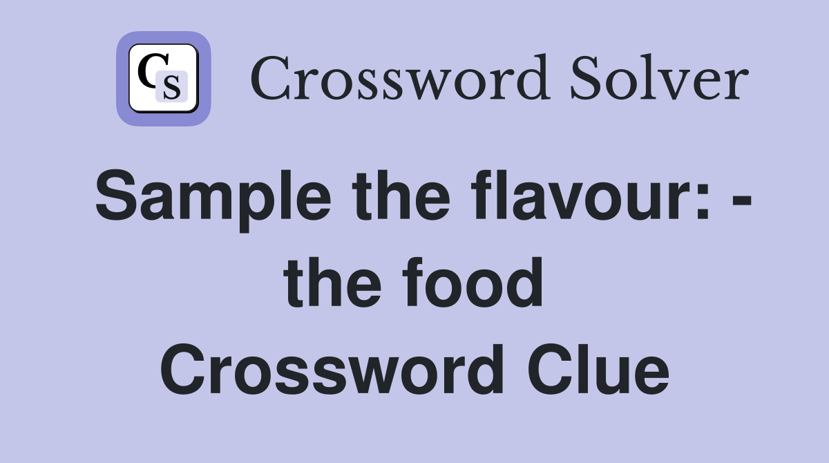 Sample the flavour: - the food Crossword Clue