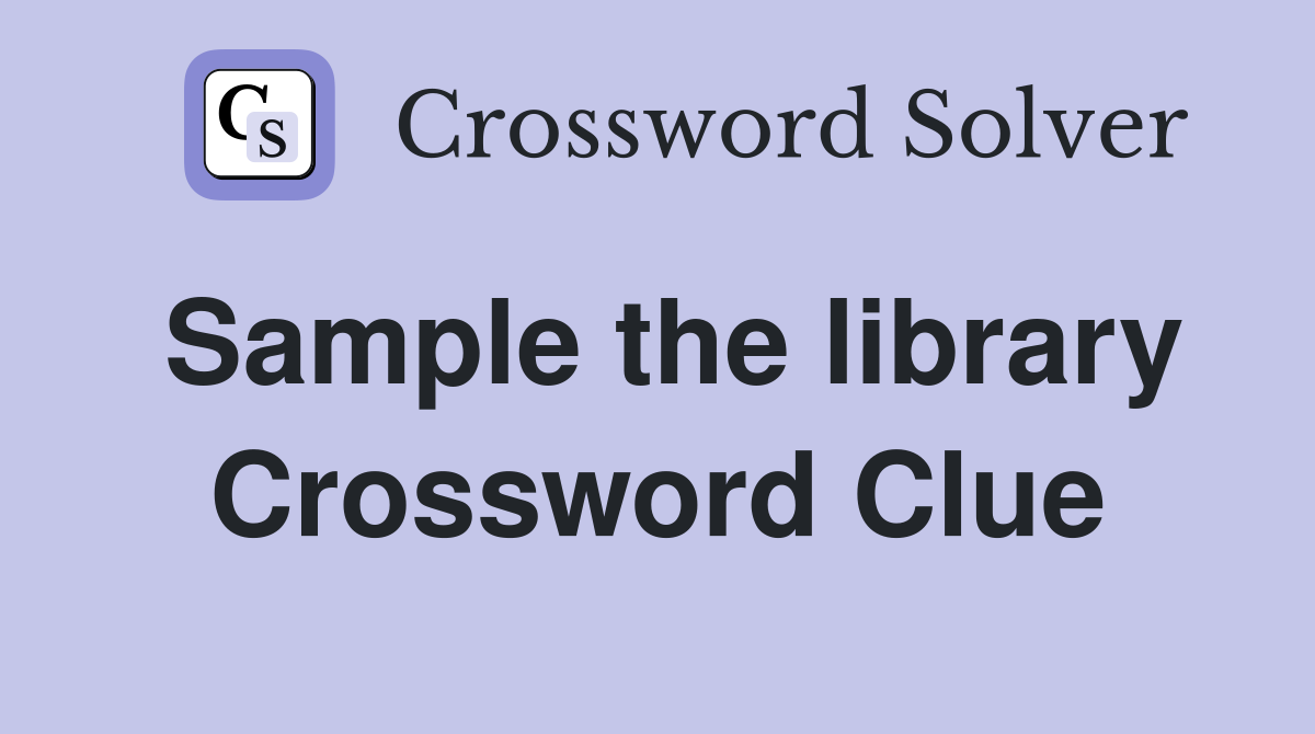 Sample the library Crossword Clue
