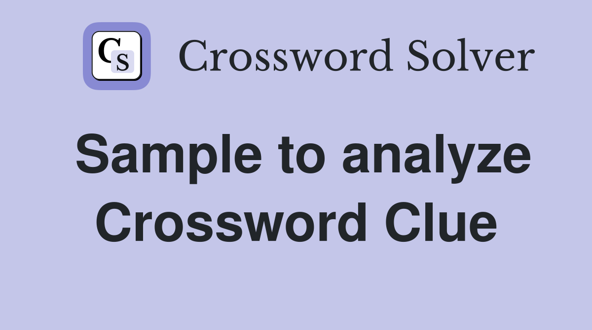 Sample to analyze Crossword Clue