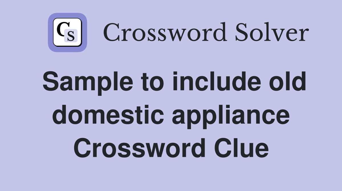 Sample to include old domestic appliance Crossword Clue