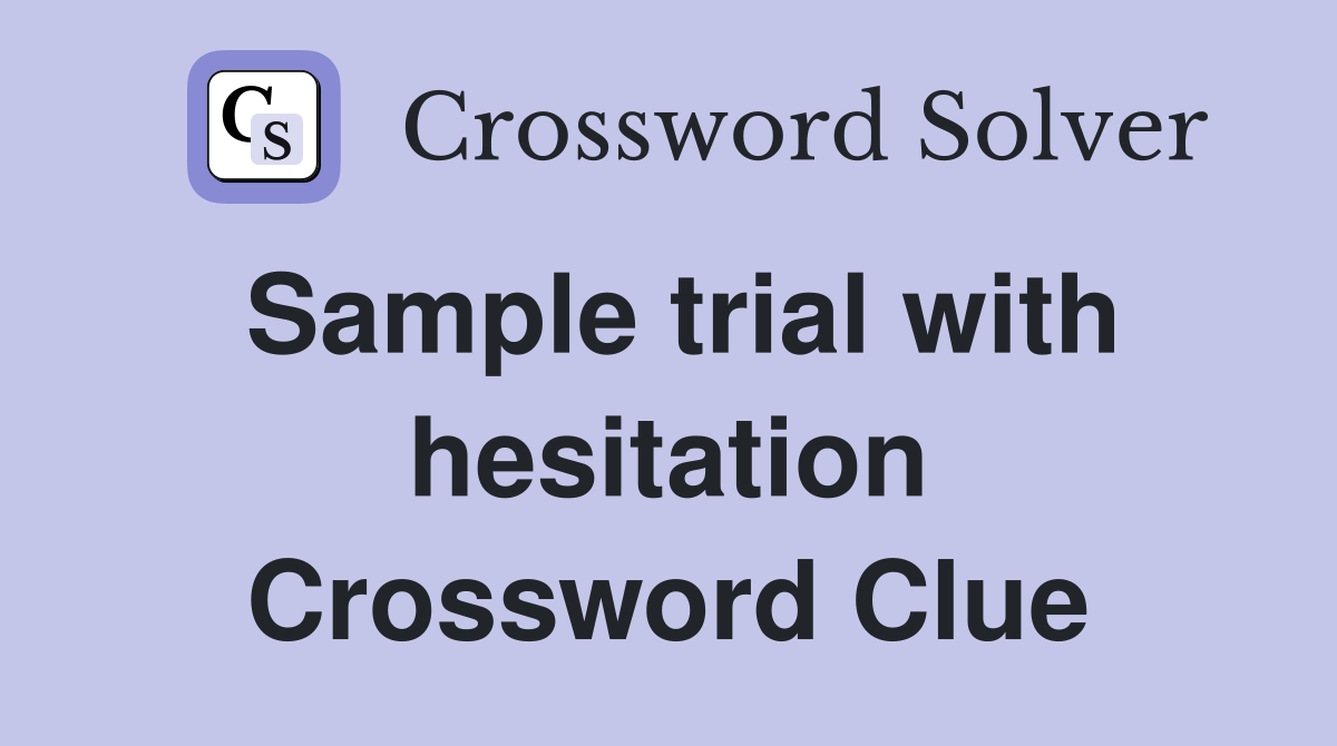 Sample trial with hesitation Crossword Clue