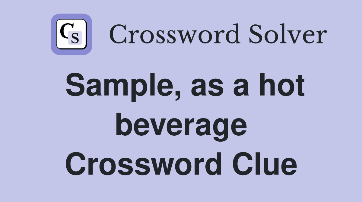 Sample, as a hot beverage Crossword Clue