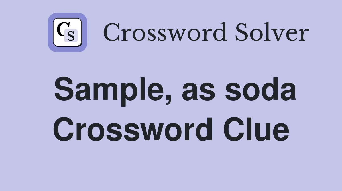 Sample, as soda Crossword Clue