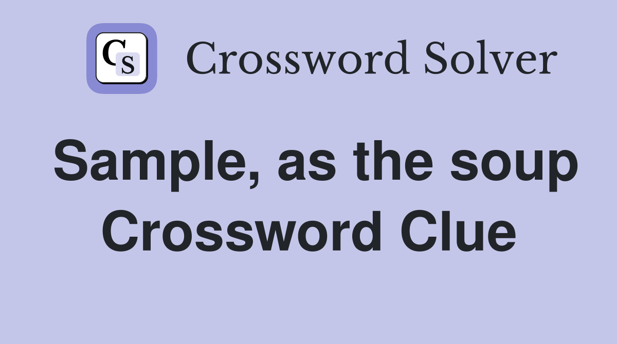 Sample, as the soup Crossword Clue