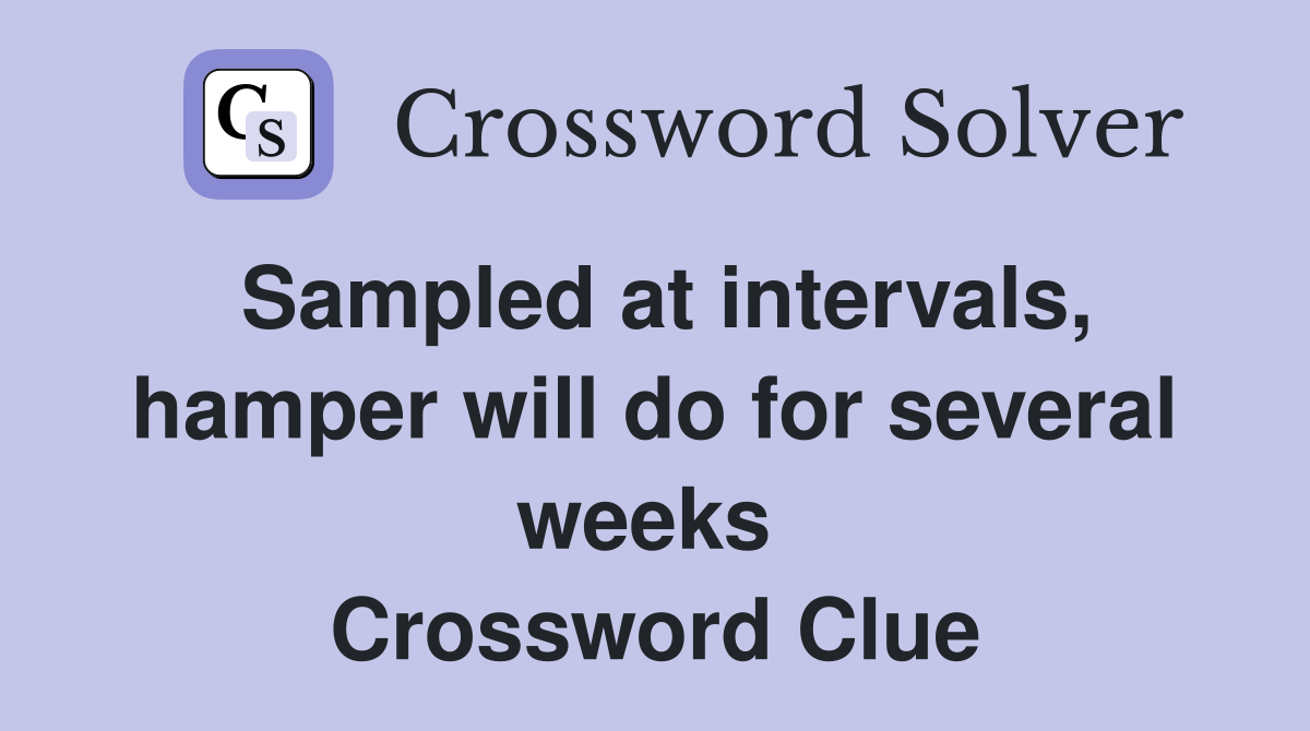 Sampled at intervals, hamper will do for several weeks  Crossword Clue