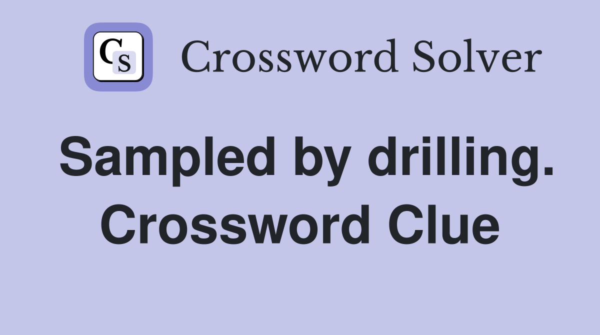 Sampled by drilling. Crossword Clue