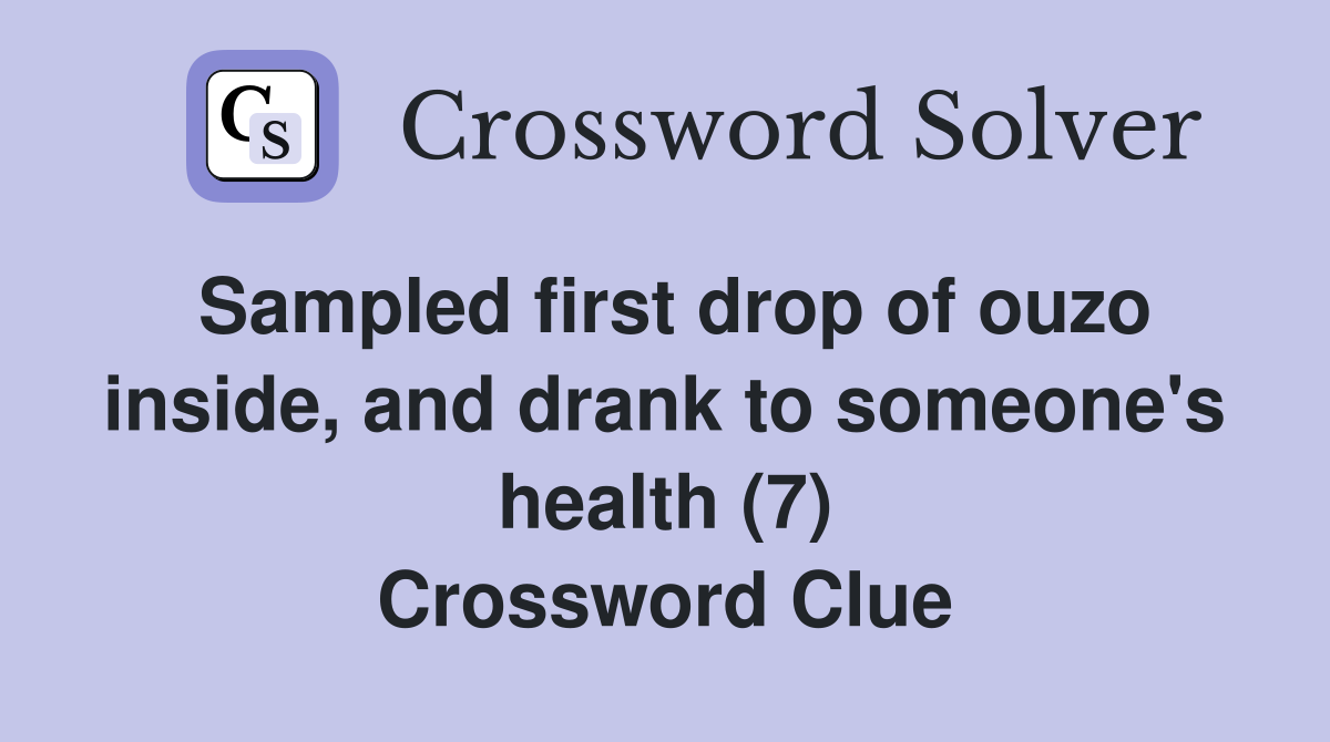 Sampled first drop of ouzo inside, and drank to someone's health (7) Crossword Clue