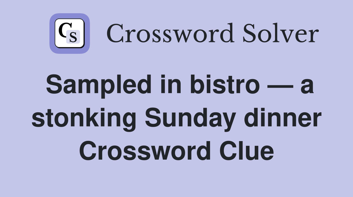 Sampled in bistro — a stonking Sunday dinner Crossword Clue