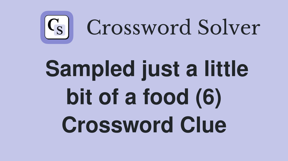 Sampled just a little bit of a food (6) Crossword Clue