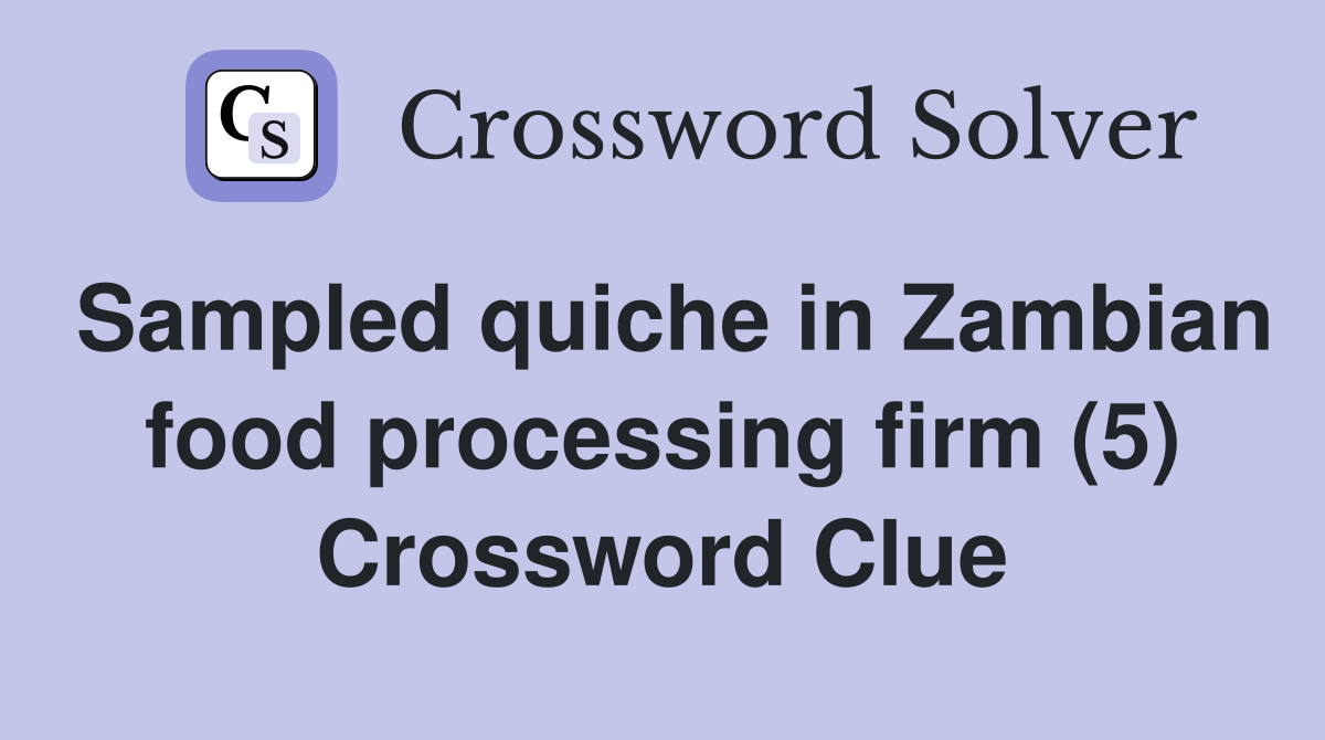 Sampled quiche in Zambian food processing firm (5) Crossword Clue