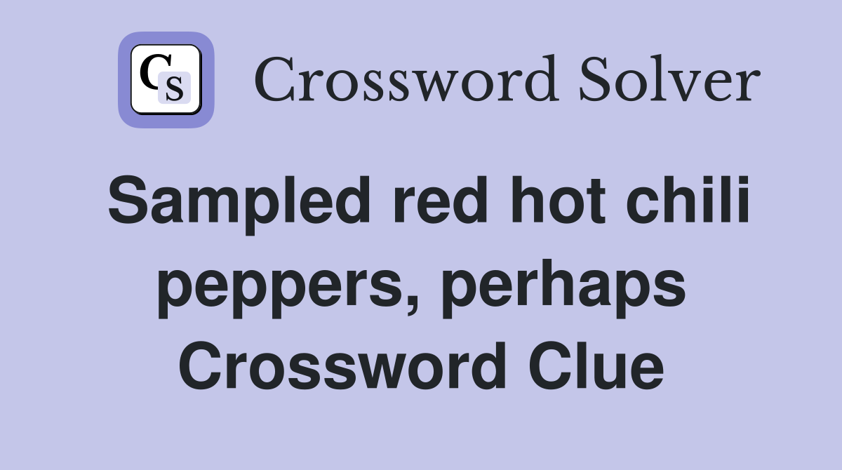 Sampled red hot chili peppers, perhaps Crossword Clue