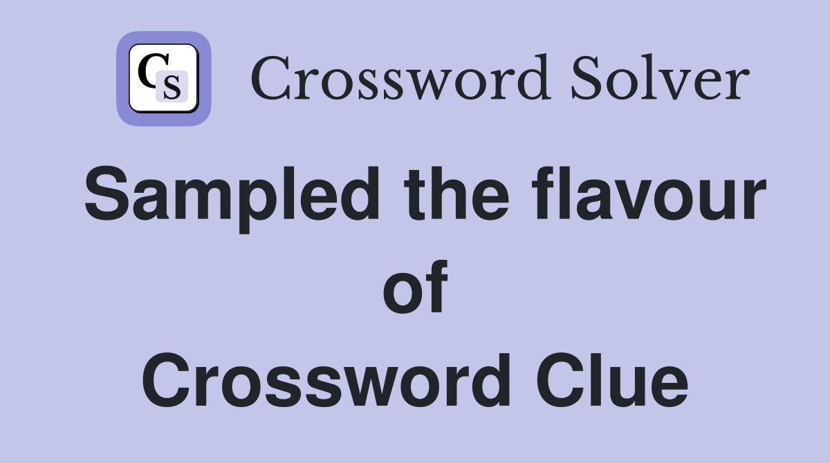Sampled the flavour of Crossword Clue