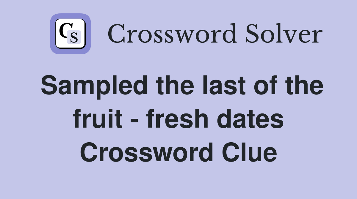 Sampled the last of the fruit - fresh dates Crossword Clue