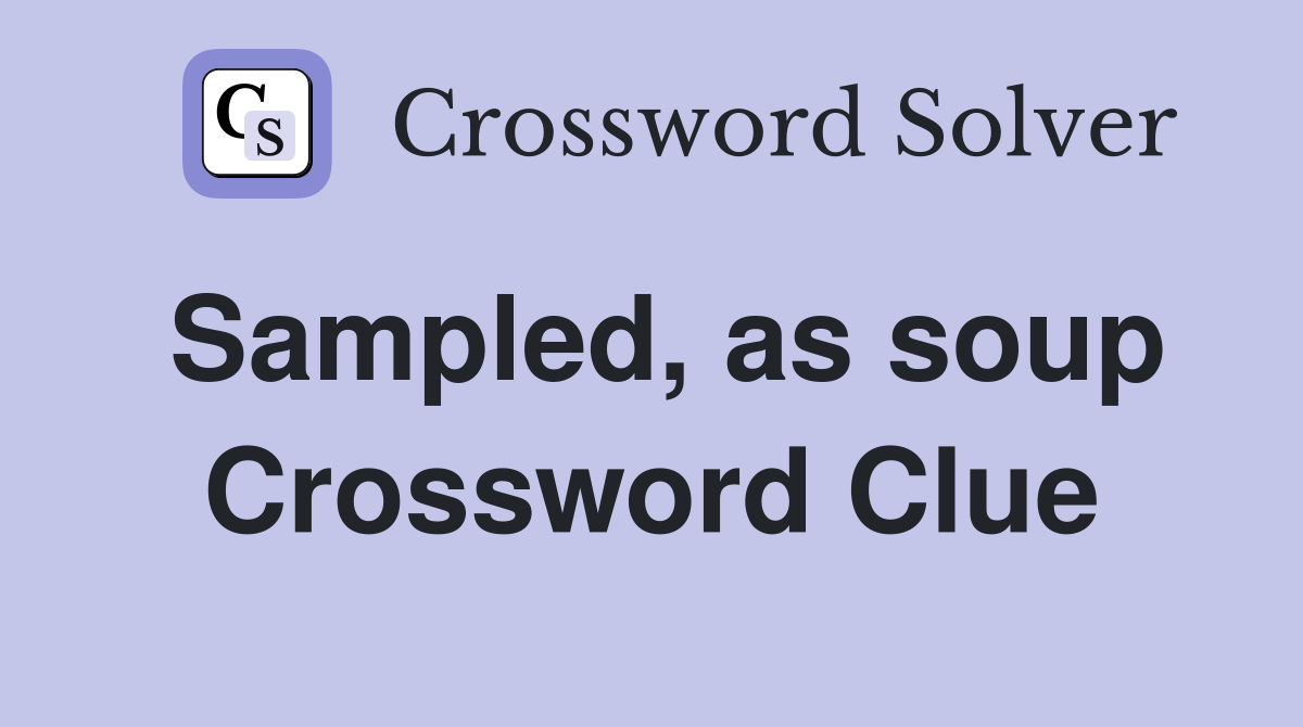 Sampled, as soup Crossword Clue