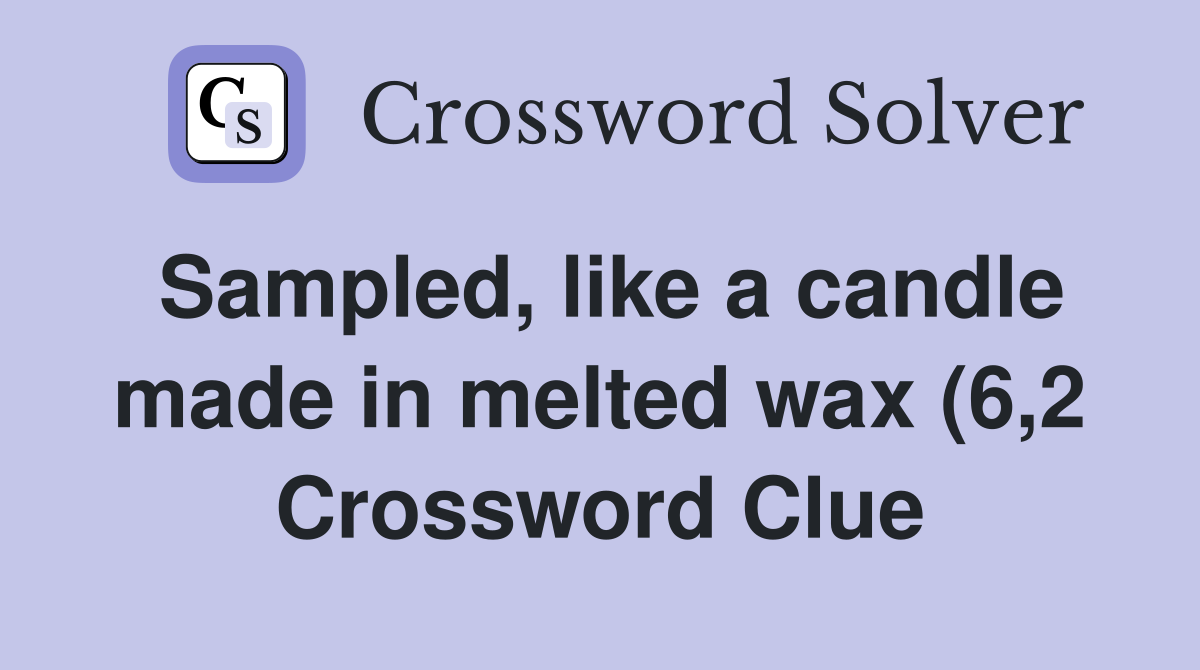 Sampled like a candle made in melted wax (6 2) Crossword Clue Sampled like a candle made in melted wax (6 2) Crossword Clue