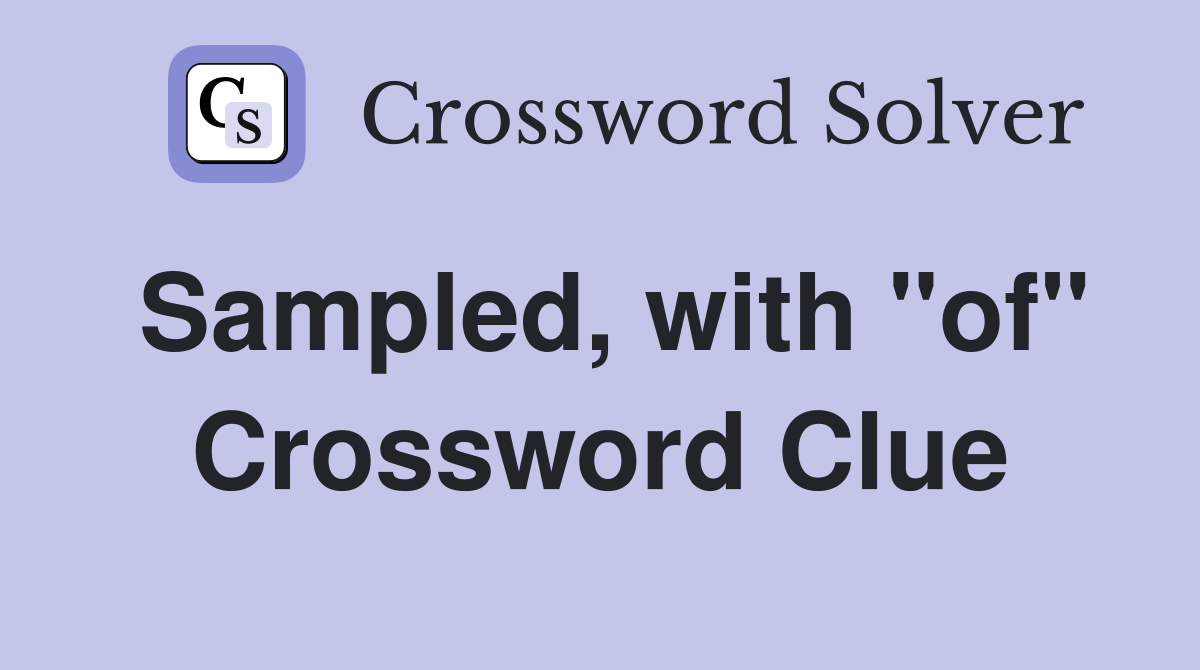 Sampled, with "of" Crossword Clue
