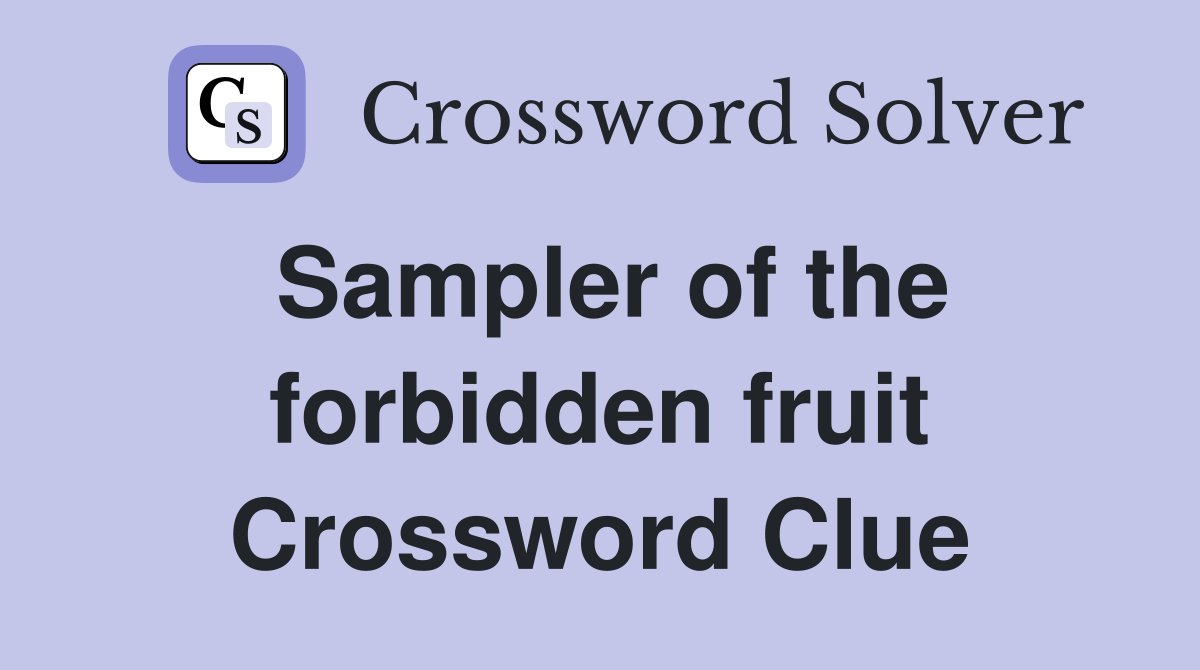 Sampler of the forbidden fruit Crossword Clue