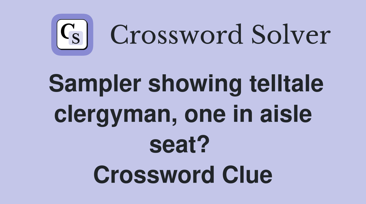 Sampler showing telltale clergy­man, one in aisle seat?  Crossword Clue