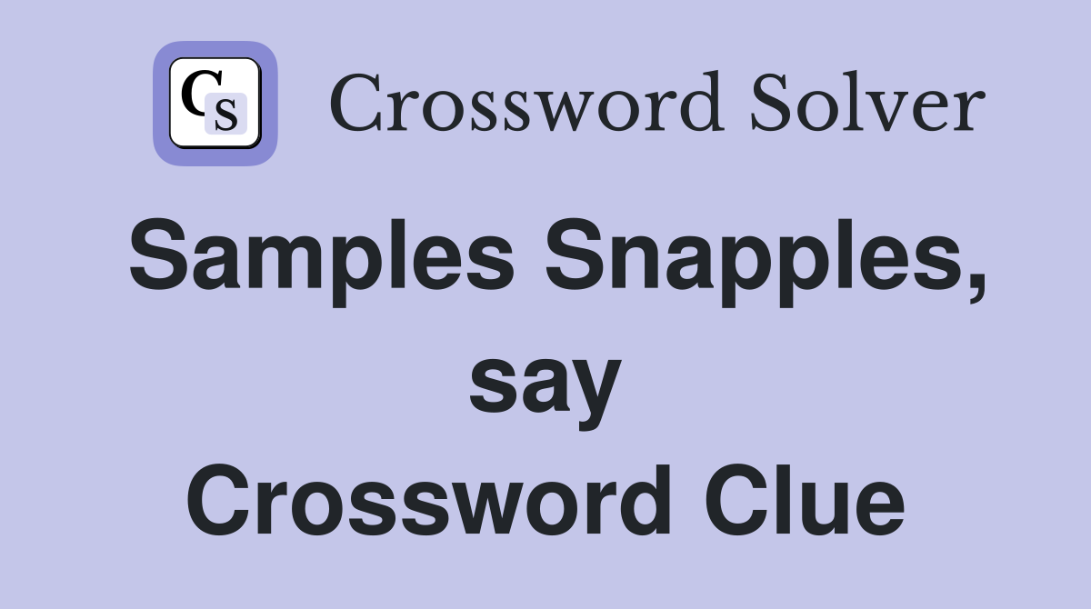 Samples Snapples, say Crossword Clue