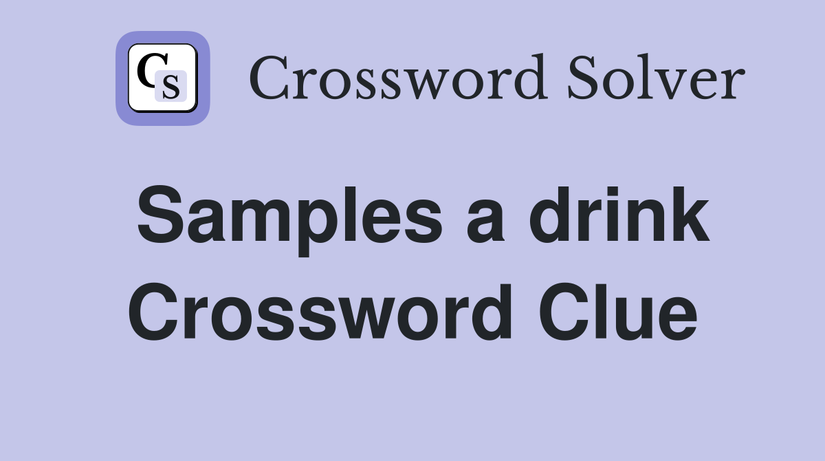 Samples a drink Crossword Clue