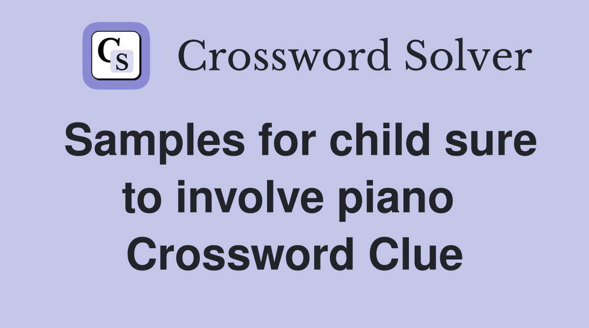 Samples for child sure to involve piano  Crossword Clue